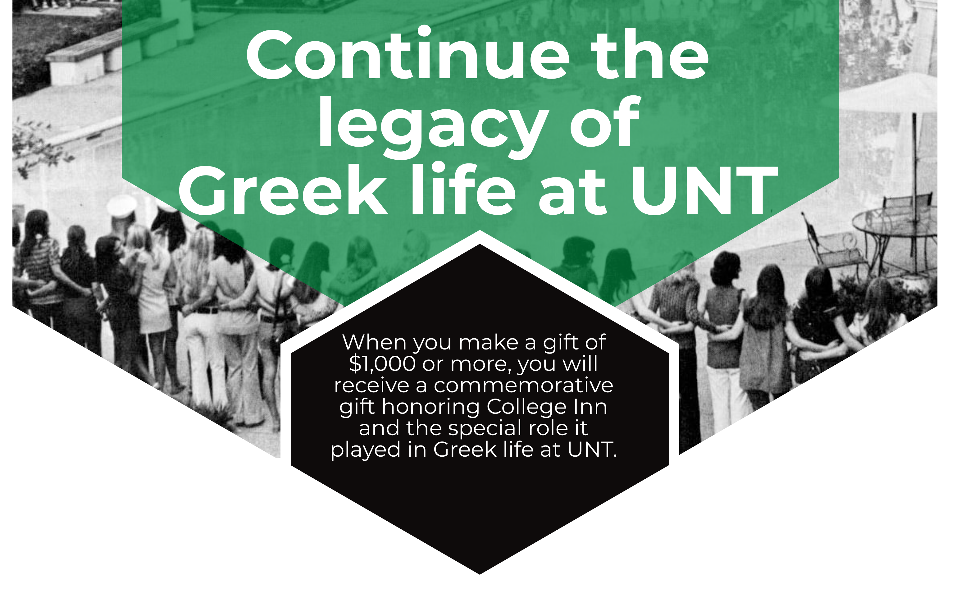 Continue the legacy of Greek life at UNT! When you make a gift of $1,000 or more, you will receive a commemorative gift honoring College Inn and the special role it played in Greek life at UNT. 