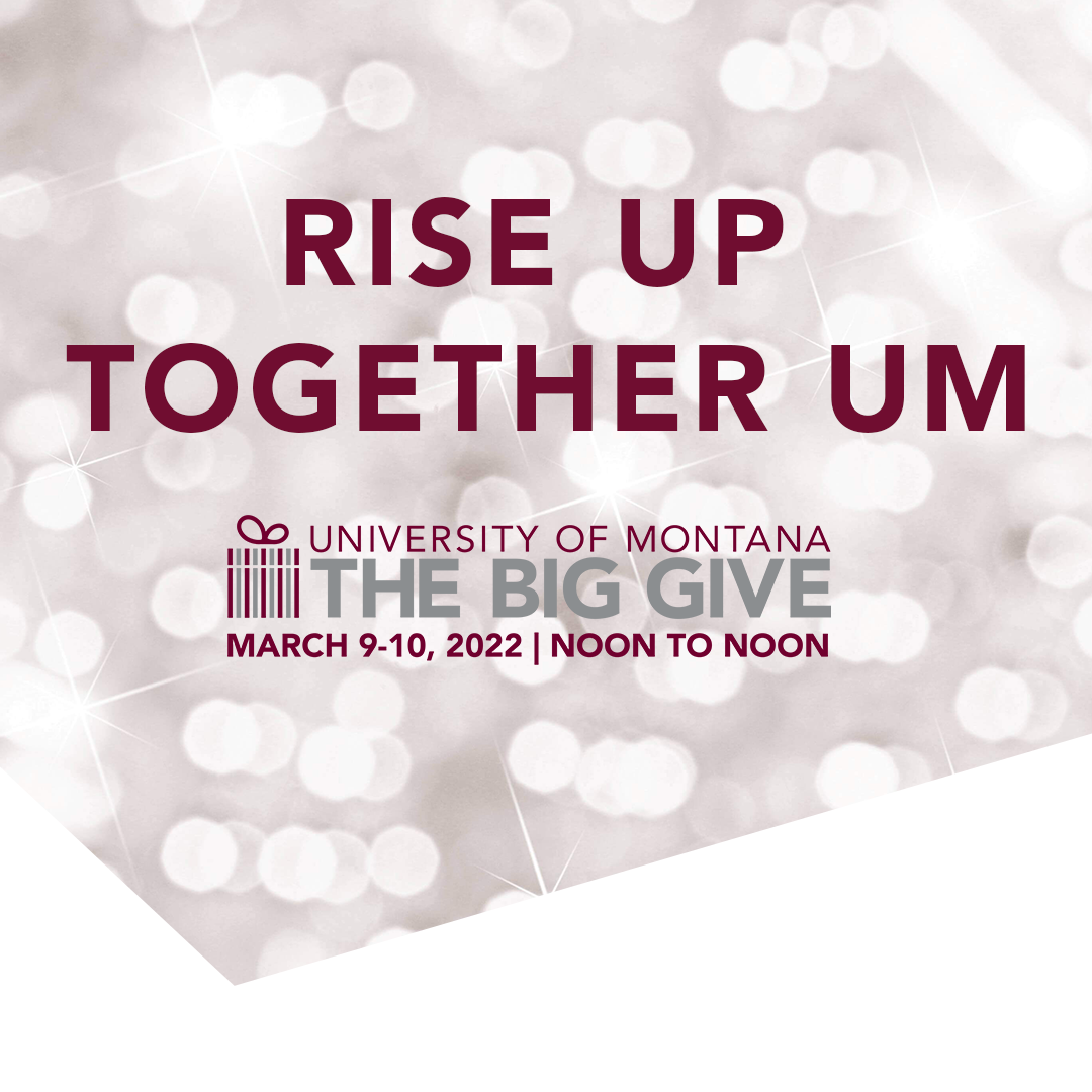 Text reads, Rise Up Together UM. University of Montana. The Big Give. March 9-10, 2022. Noon to Noon.