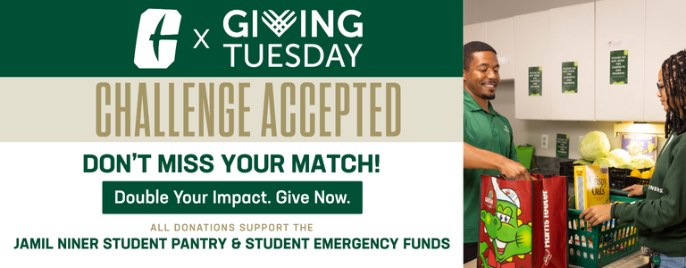 Giving Tuesday Challenge Accepted. Don't miss your match! Double your impact. Give Now. All Donations Support the Jamil Niner Student Pantry and Student Emergency Funds.