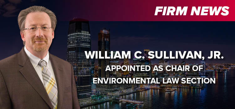 William C. Sullivan, Jr. Appointed as Chair of Environmental Law Section