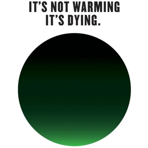 Image of a blackening Earth, with the text "It's Not Warming, It's Dying"