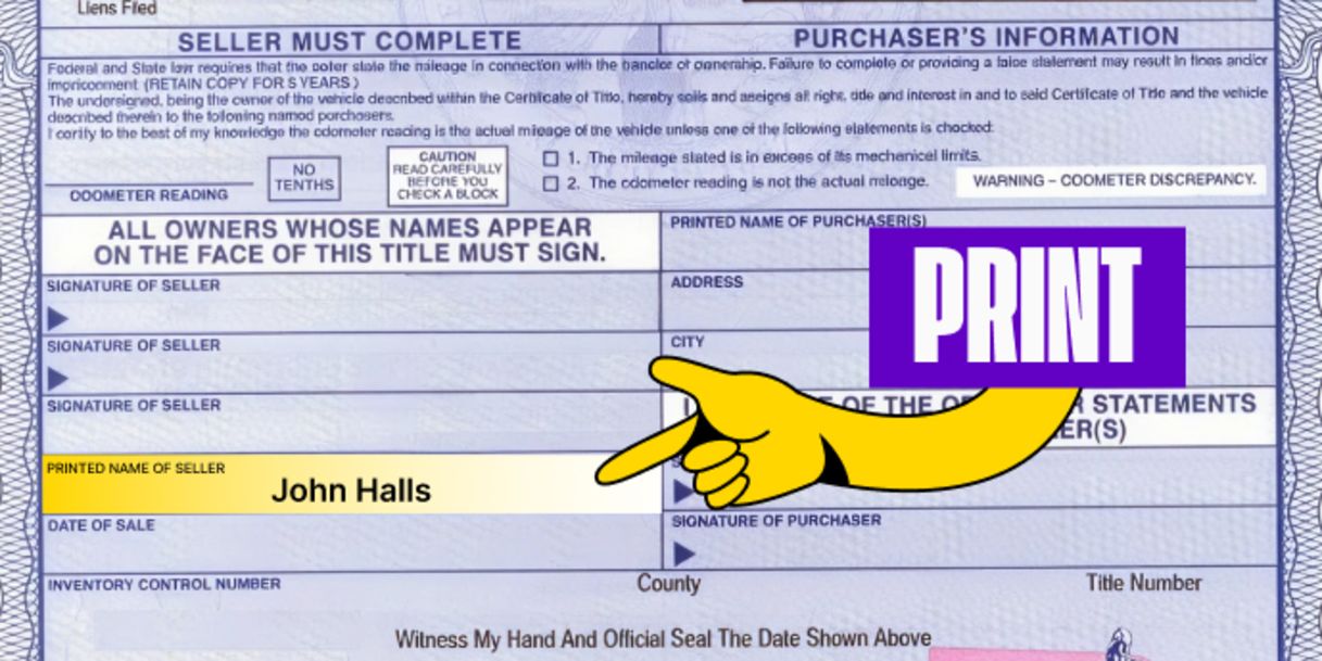 Front of the title (right below) - Print your name in the box labeled 'Printed Name of Seller'
