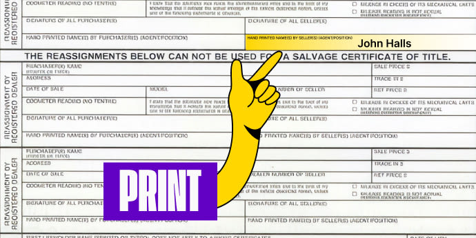 Back of the title (right below) - Print your name in the box labeled 'Hand Printed Name(s) by Seller(s)'
