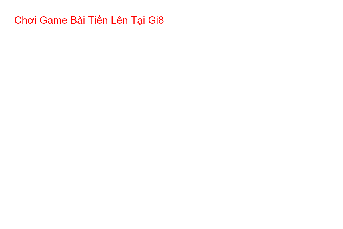 Chơi Game Bài Tiến Lên Tại Gi8 Giao diện bàn chơi game bài Tiến Lên tại nhà cái Gi8