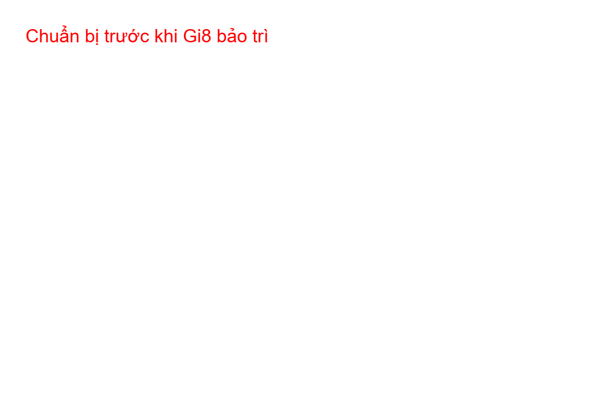 Chuẩn bị trước khi Gi8 bảo trì Checklist 3 việc cần làm trước khi Gi8 bảo trì
