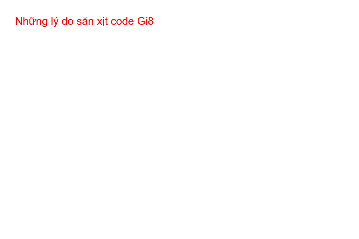 Những lý do săn xịt code Gi8 Người chơi tỏ ra thất vọng khi săn xịt giftcode Gi8