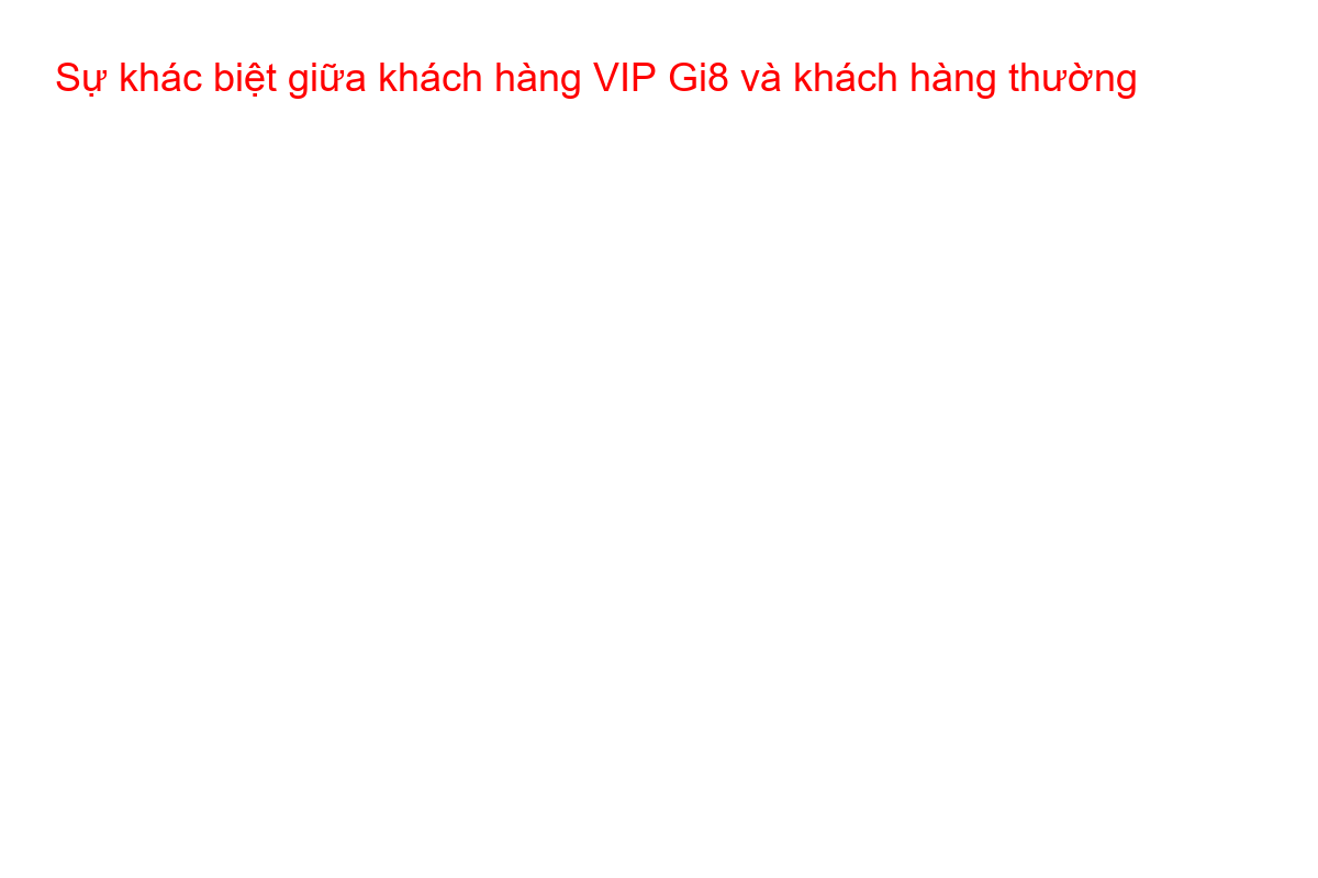 Sự khác biệt giữa khách hàng VIP Gi8 và khách hàng thường Một người chơi VIP Gi8 đang nhận đặc quyền vượt trội so với người chơi thường
