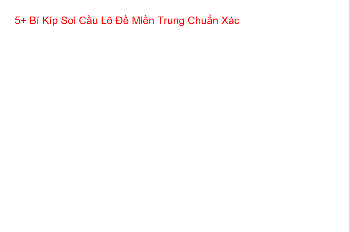 5+ Bí Kíp Soi Cầu Lô Đề Miền Trung Chuẩn Xác Infographic tổng hợp 5 phương pháp soi cầu lô đề miền trung hiệu quả