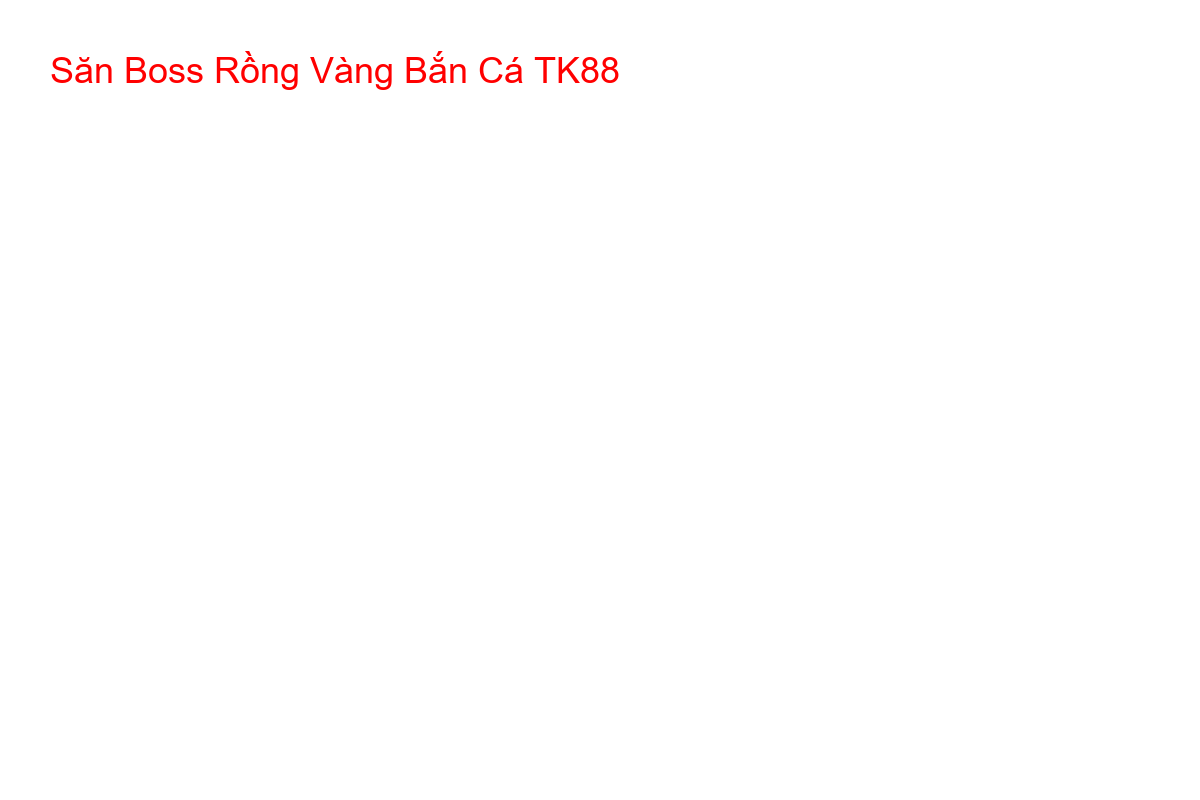 Boss Rồng Vàng trong game bắn cá TK88 với tỷ lệ thưởng cao.