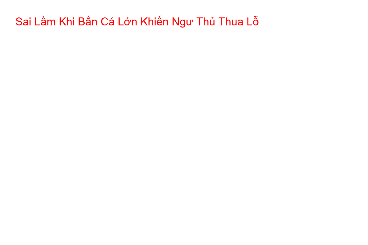 Một người chơi bắn cá thua lỗ do áp dụng sai cách bắn cá lớn
