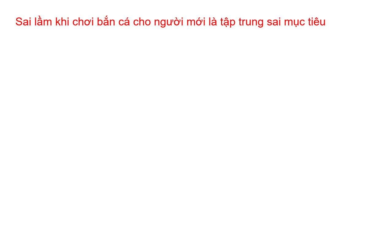 Sai lầm khi chơi bắn cá cho người mới là tập trung sai mục tiêu Người chơi bắn cá thua lỗ vì chỉ tập trung vào cá lớn, biểu hiện sự chán nản.