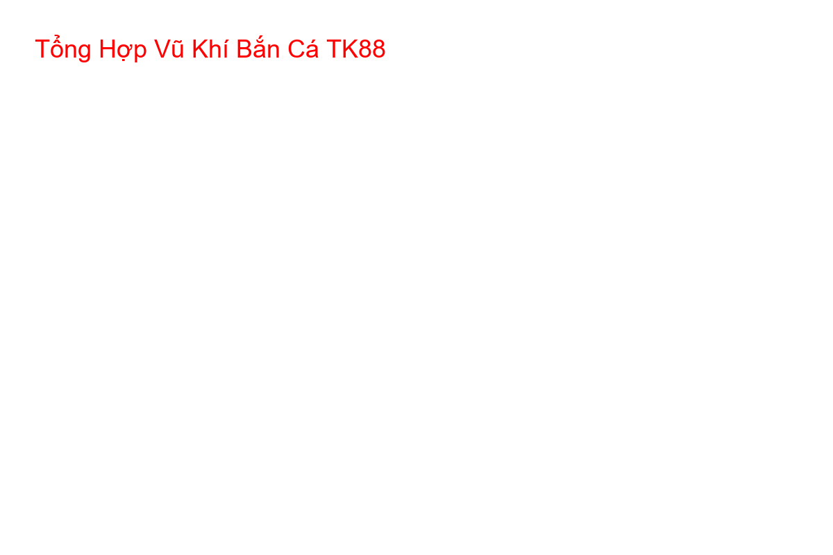 Infographic các loại vũ khí trong game bắn cá TK88 và công dụng
