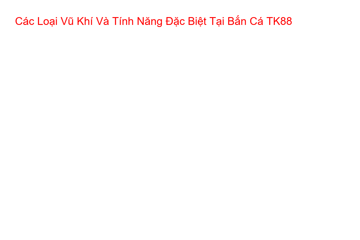 Giao diện các loại vũ khí và tính năng đặc biệt trong game bắn cá TK88