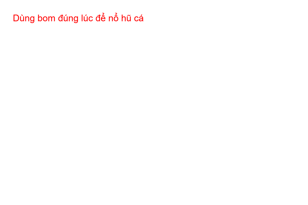 Dùng bom đúng lúc để nổ hũ cá Thời điểm vàng để dùng bom trong bắn cá TK88