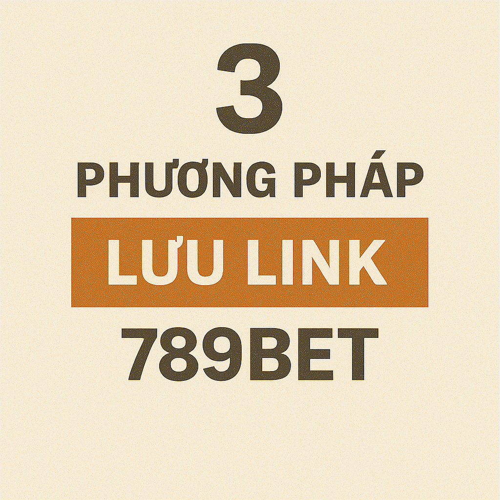 Minh họa 3 cách lưu link 789BET để truy cập nhanh chóng và tiện lợi