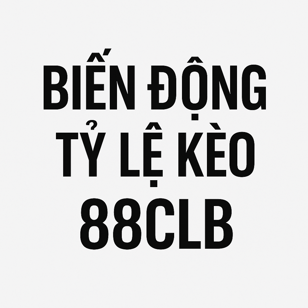 Bảng tỷ lệ kèo 88CLB minh họa sự biến động của kèo chấp một trận đấu bóng đá