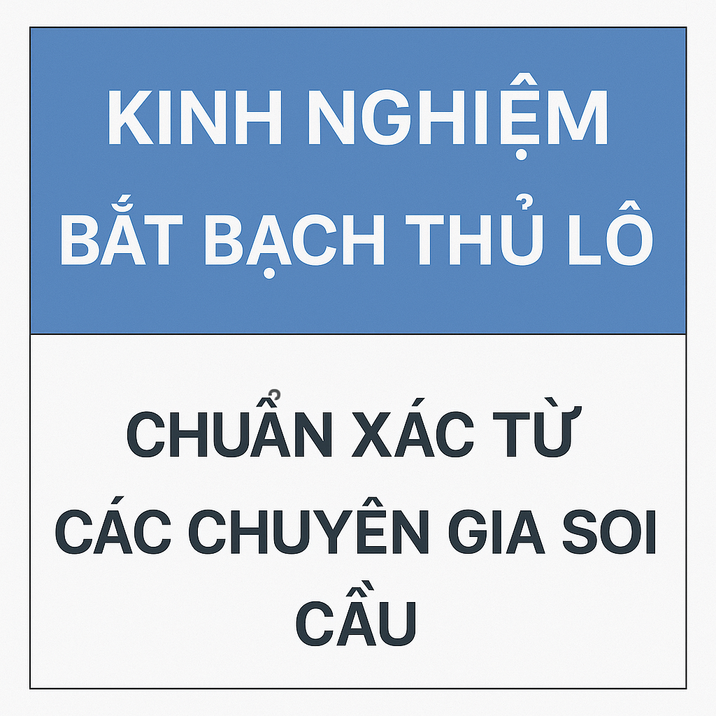 Kinh nghiệm bắt bạch thủ lô chuẩn xác từ các chuyên gia soi cầu