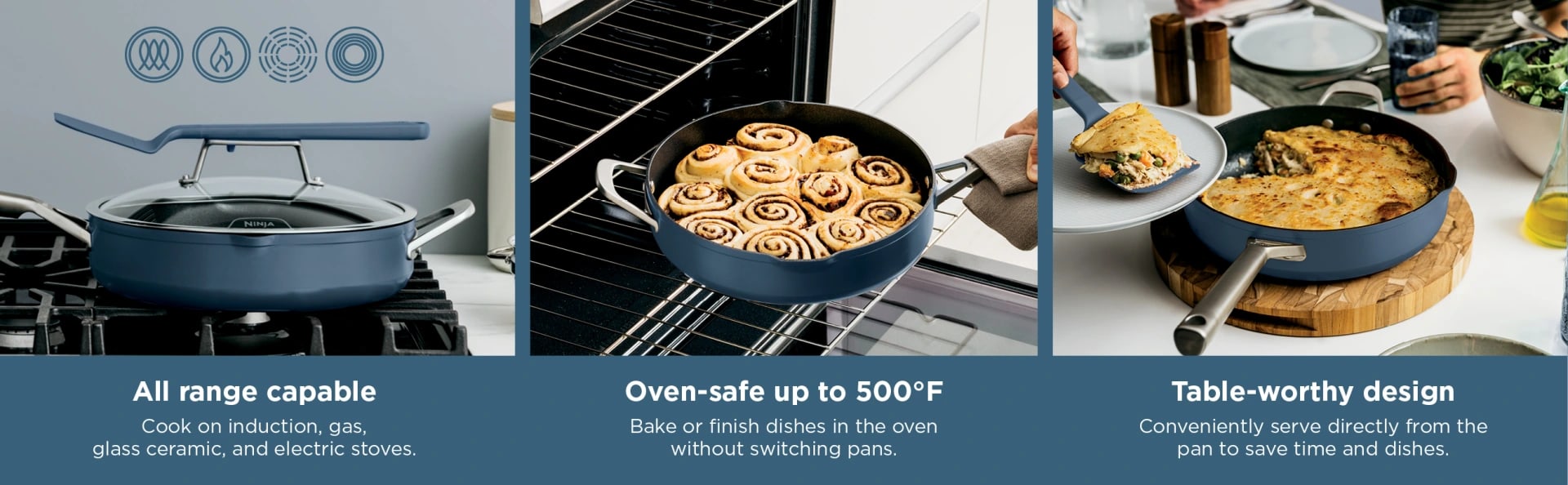 Conveniently go from stovetop, to oven, to table.