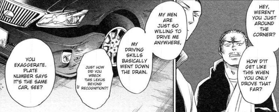 Yashiro explains that his men are willing to drive him anywhere, so his driving skills basically went down the drain.