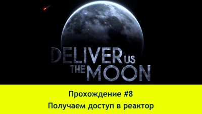 Прохождение Deliver Us the Moon #8 - (4K60FPS) - Получаем доступ в реактор