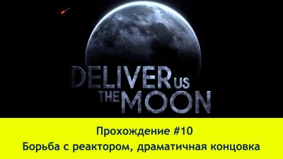 Прохождение Deliver Us the Moon #10 (4K60FPS) - Борьба с реактором, драматичная концовка