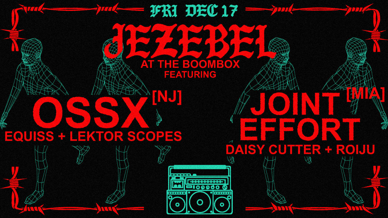 JEZEBEL presents: OSSX & JOINT EFFORT at THE BOOMBOX