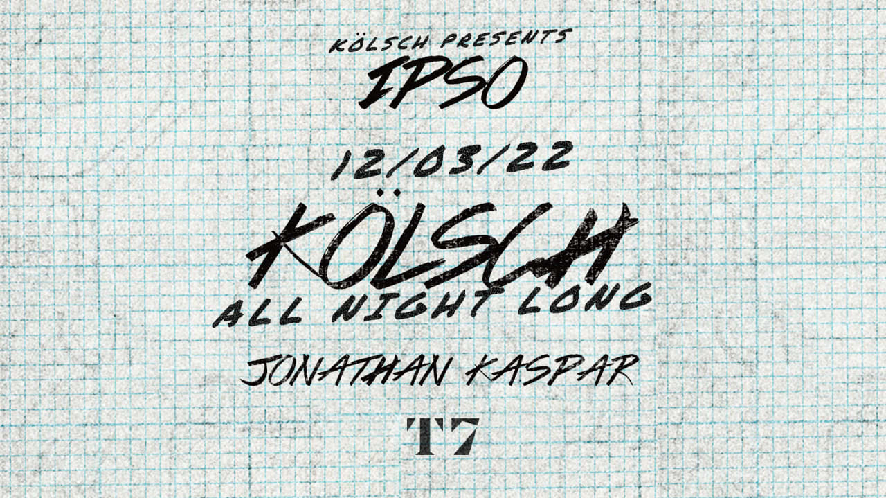 T7 x IPSO Night : KÖLSCH ALL NIGHT LONG