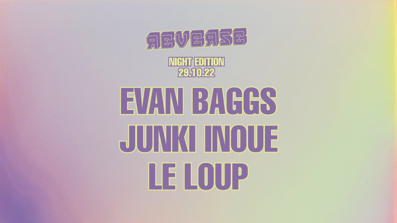 REVERSE NIGHT EDITION : EVAN BAGGS, JUNKI INOUE, LE LOUP