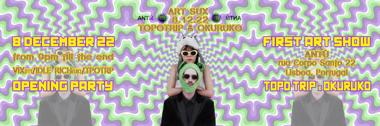 ART SUX by TopoTrip & Okuruko // OPENING PARTY FREE ENTER