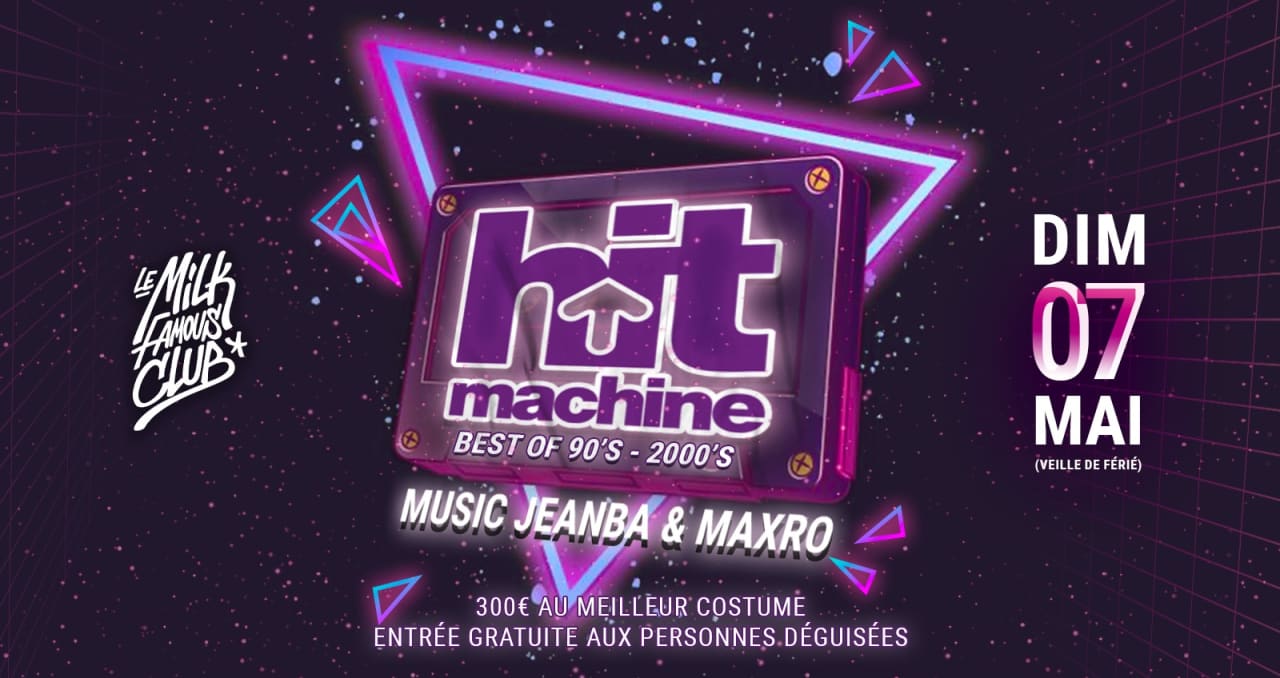 DIM 07 MAI - HIT MACHINE BEST OF 90/2000 - MILK CLUB