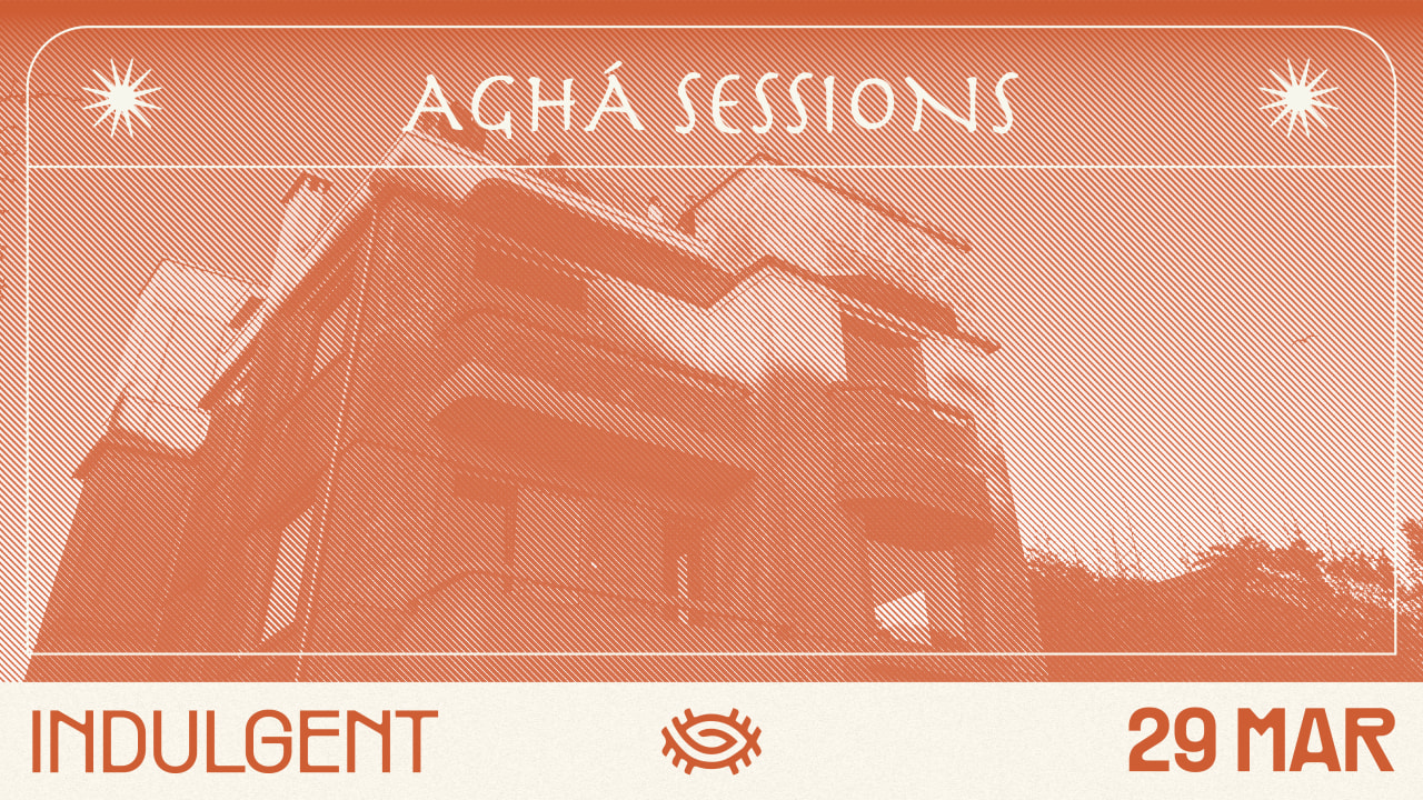 AGHÁ - 7th Session - Indulgent