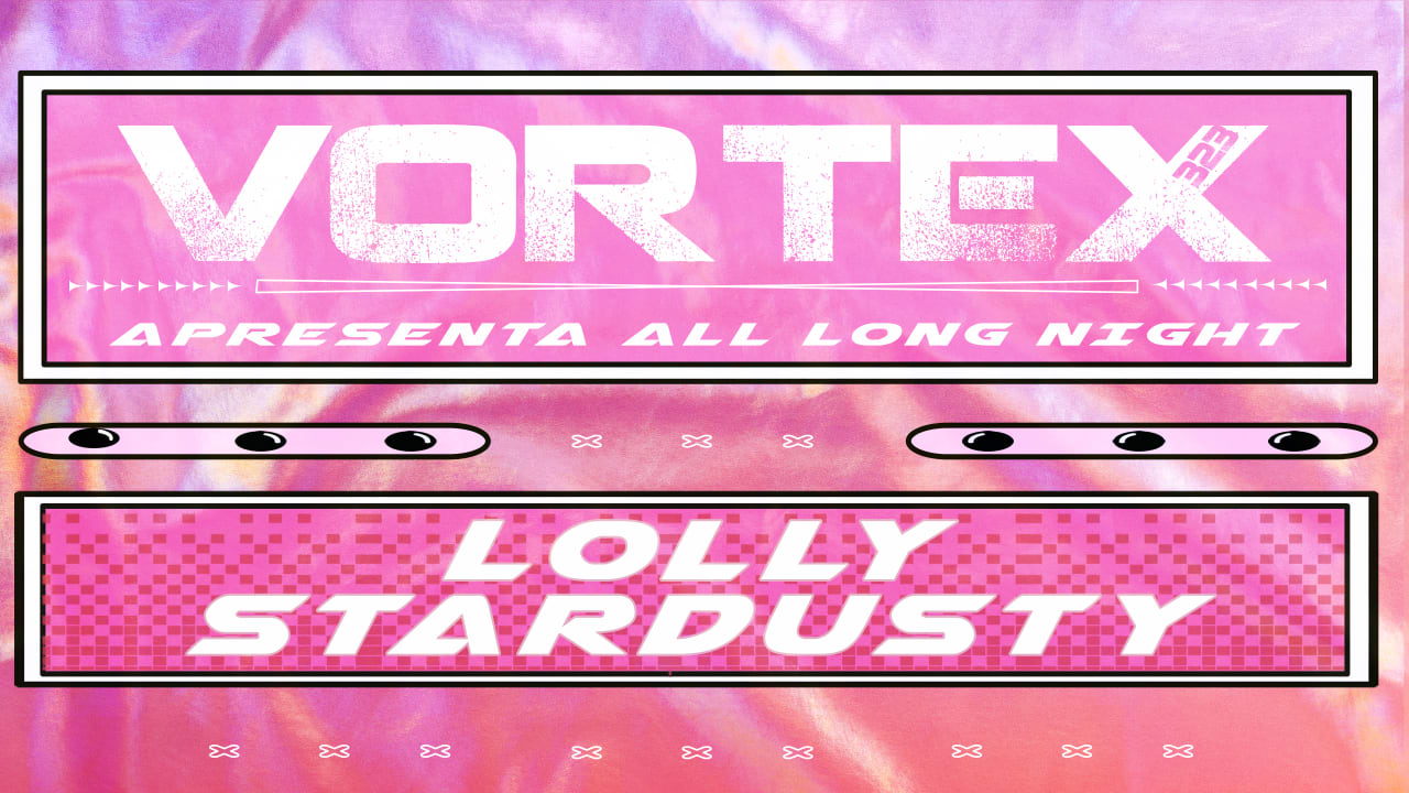 Vortex 323 apresenta All long night Lolly Stardusty + amigos