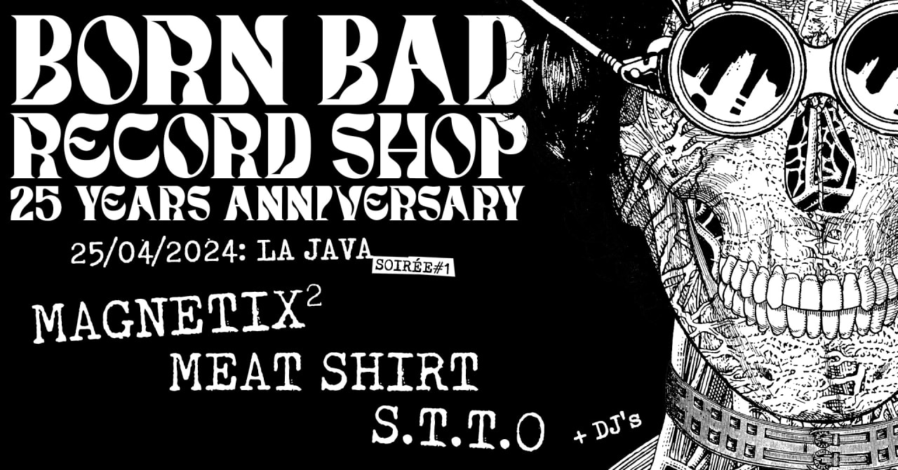 25 ans boutique BORN BAD : MAGNETIX, S.T.T.O. & MEAT SHIRT