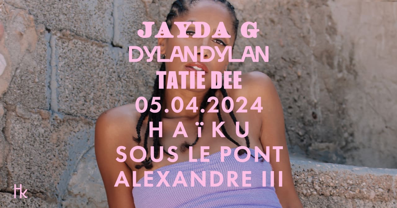 ANNULÉ ! H A ï K U x JAYDA G x DYLAN DYLAN x TATIE DEE