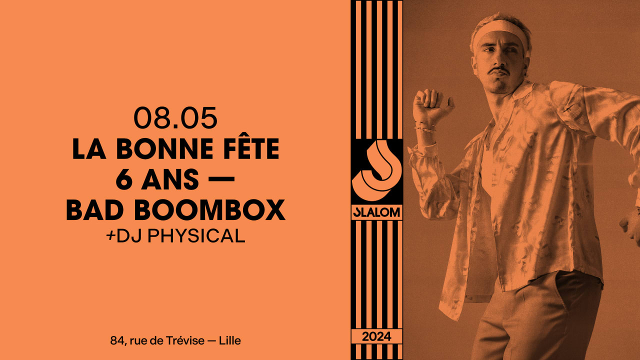 SLALOM : La Bonne Fête 6 ans — Bad Boombox • Dj Physical