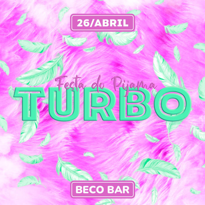 Turbo • Festa do Pijama 26/04 SEXTA