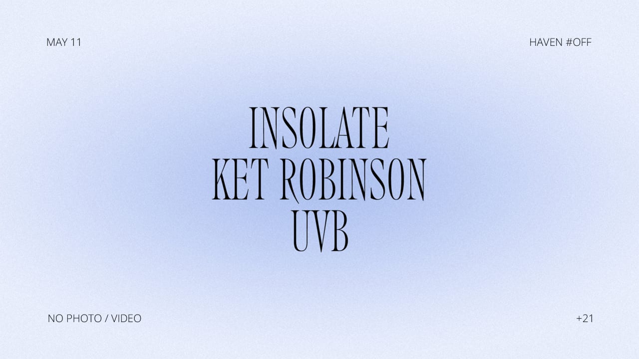 Haven #Off • Uvb, Insolate, Ket Robinson