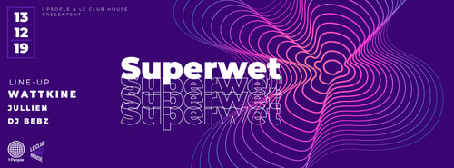 Superwet w/ Wattkine Jullien Dj Bebz - Le Club House - 131219 cover