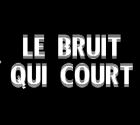 LE BRUIT QUI COURT - BQC