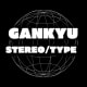 Gankyu X Stereo/Type