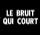 LE BRUIT QUI COURT - BQC