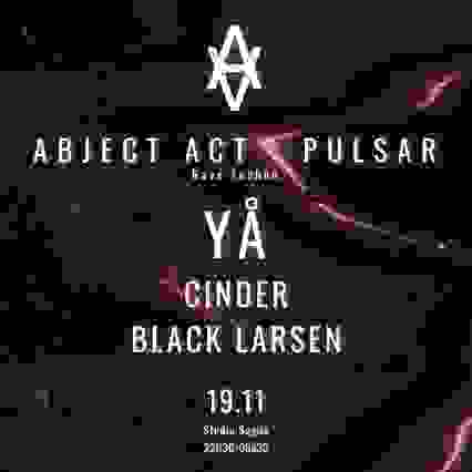 ABJECT ACT - PULSAR : YÅ, Cinder, Black Larsen