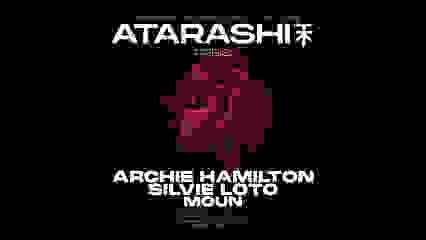 ATARASHI XVIII: Archie Hamilton, Silvie Loto & Moun