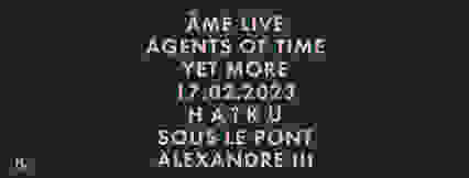 H A ï K U x AGENTS OF TIME x ÂME live x YET MORE