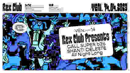 Rex Club Presents Call Super b2b Shanti Celeste allnightlong