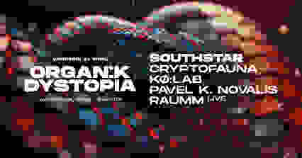 ORGANÏK x DYSTOPIA : Southstar, Cryptofauna, Kø:lab, Raumm..