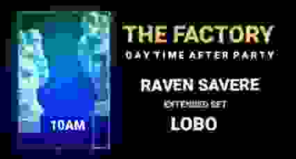 THE FACTORY DAY TIME AFTER PARTY RAVEN SAVERE - LOBO