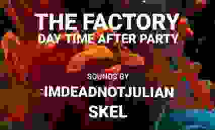 THE FACTORY DAY TIME AFTER PARTY - SKEL - IMDEADNOTJULIAN