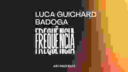 FREQUÊNCIA - Luca Guichard | Badoga  - Art Haus Club