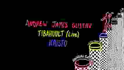 Andrew James Gustav, Tibahuult (live), Kristo